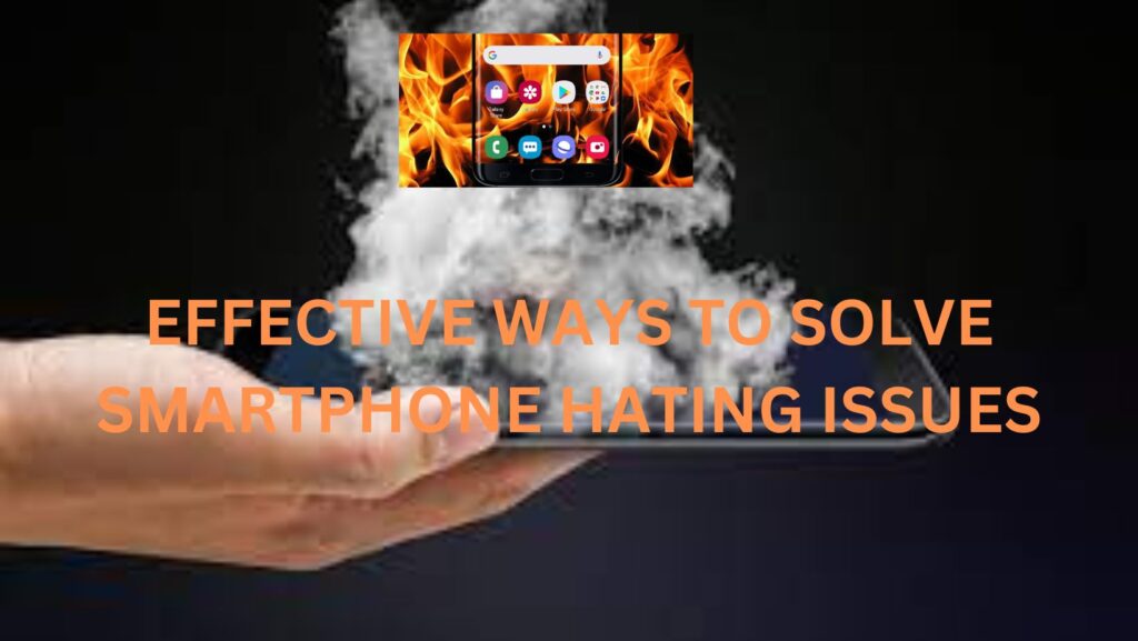 How to Solve the Heating Problem of Your Smartphone- 5 effective ways here it is