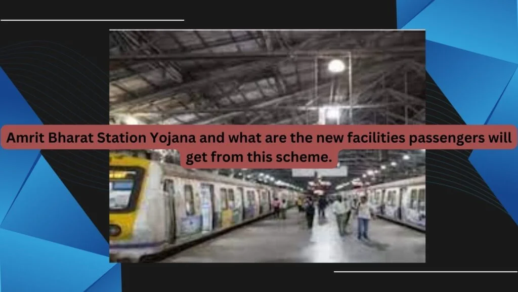 Amrit Bharat Station Yojana and what are the  new facilities passengers will get from this scheme.