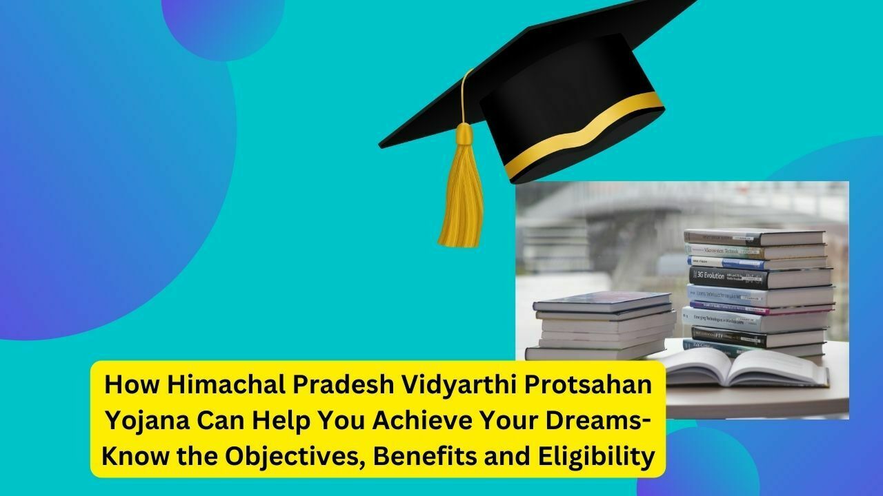 How Himachal Pradesh Vidyarthi Protsahan Yojana Can Help You Achieve Your Dreams-Know the Objectives, Benefits and Eligibility