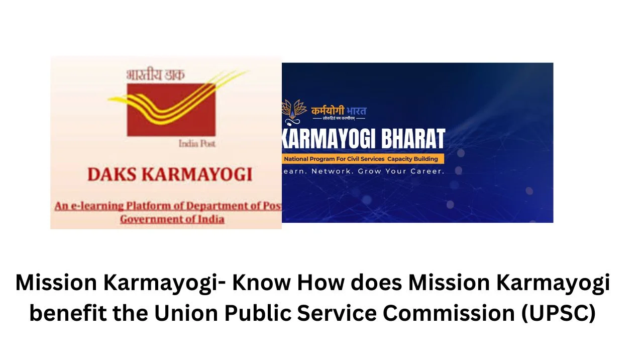 Mission Karmayogi- Know How does Mission Karmayogi benefit the Union Public Service Commission (UPSC)