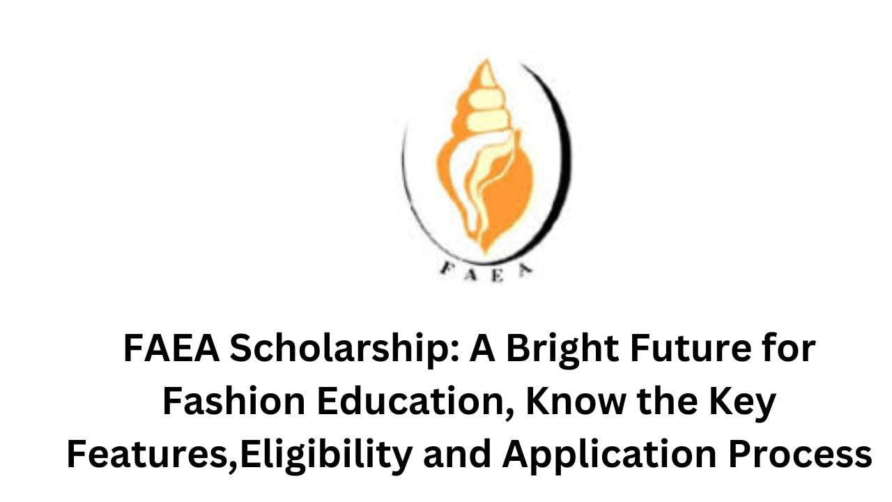 FAEA Scholarship: A Bright Future for Fashion Education, Know the Key Features, Eligibility and Application Process