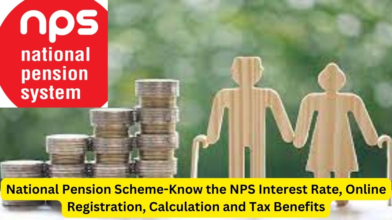 National Pension Scheme-Know the NPS Interest Rate, Online Registration, Calculation and Tax Benefits