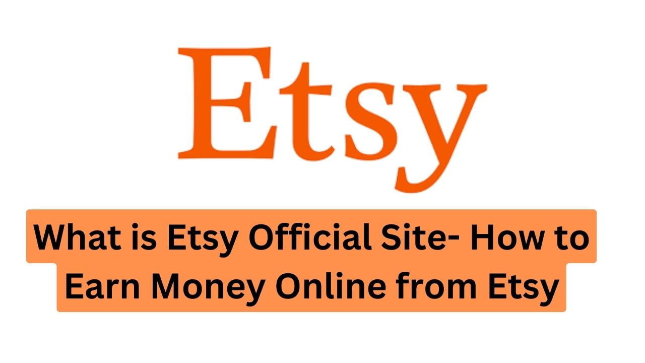 What is Etsy Official Site- How to Earn Money Online from Etsy