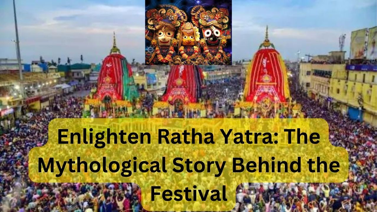 Enlighten Ratha Yatra: The Mythological Story Behind the Festival