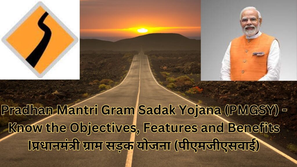 Pradhan Mantri Gram Sadak Yojana (PMGSY) - Know the Objectives, Features and Benefits Iप्रधानमंत्री ग्राम सड़क योजना (पीएमजीएसवाई)