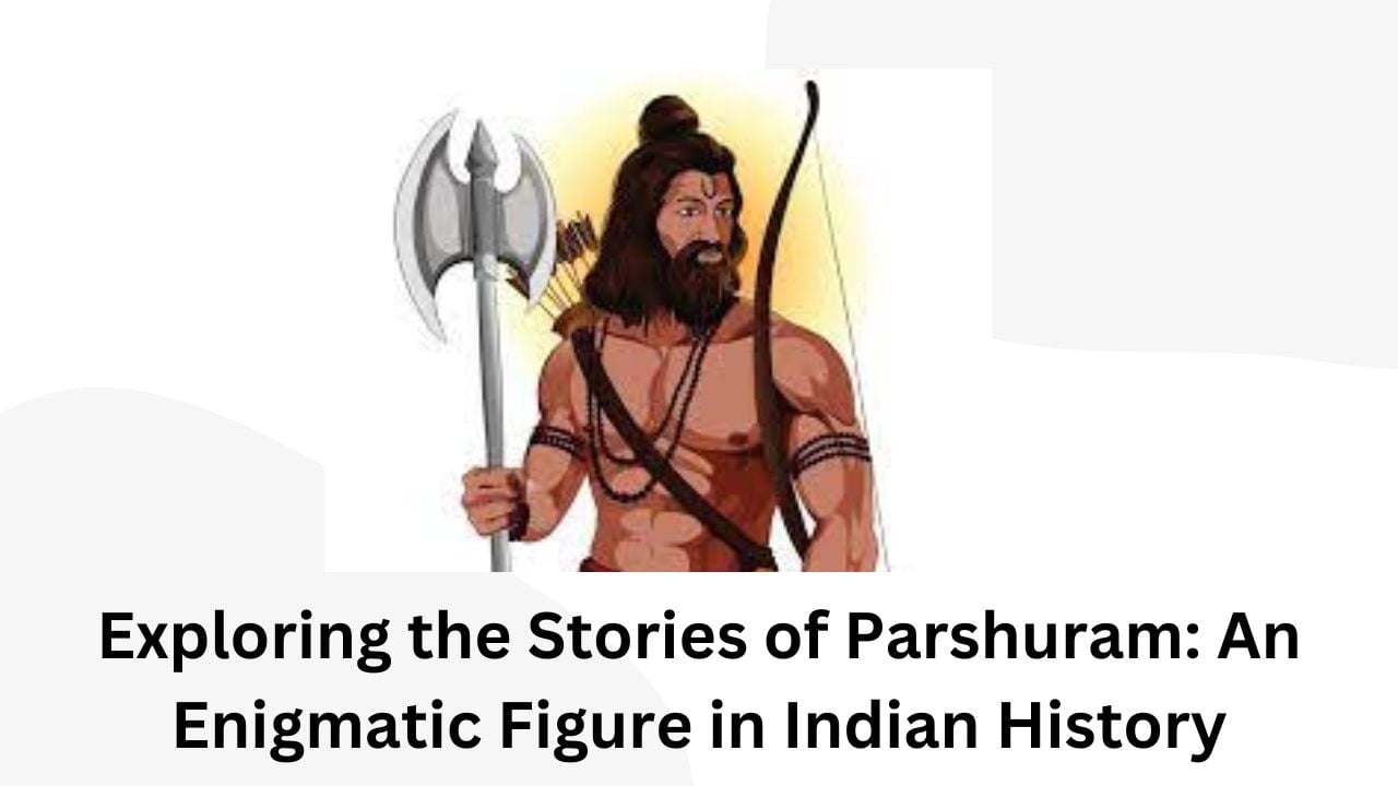 Exploring the Stories of Parshuram: An Enigmatic Figure in Indian History