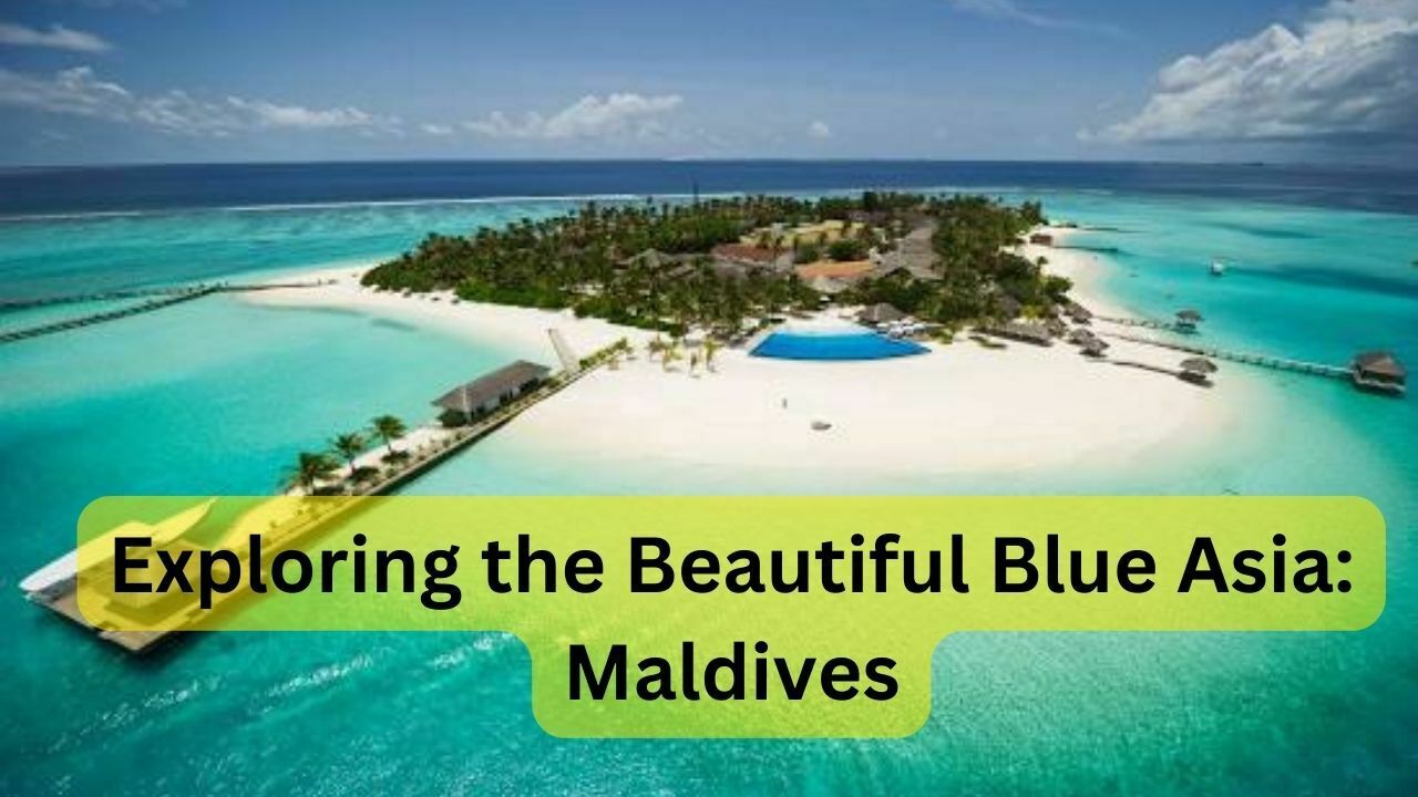 Exploring the Beautiful Blue Asia: Maldives