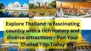 Explore Thailand -a fascinating country with a rich history and diverse attractions - Pan Your Thailad Trip Today