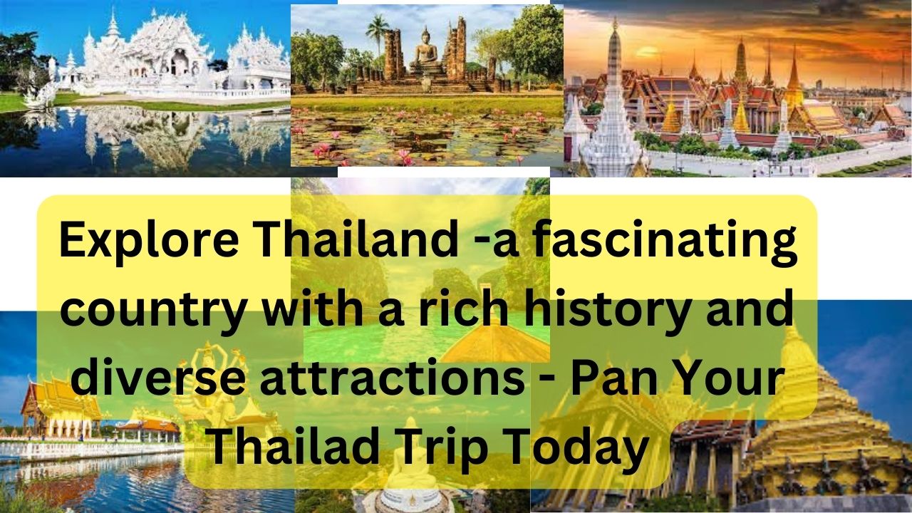 Explore Thailand -a fascinating country with a rich history and diverse attractions - Pan Your Thailad Trip Today