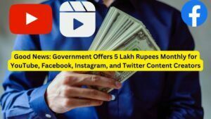 Good News: Government Offers 5 Lakh Rupees Monthly for YouTube, Facebook, Instagram, and Twitter Content Creators