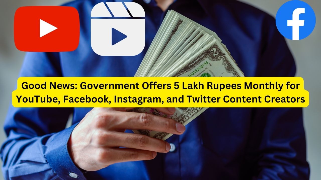 Good News: Government Offers 5 Lakh Rupees Monthly for YouTube, Facebook, Instagram, and Twitter Content Creators