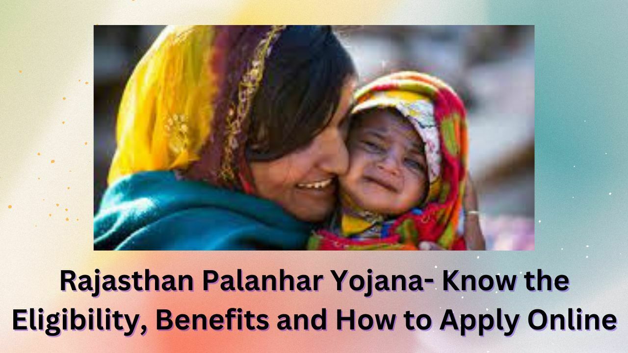 Rajasthan Palanhar Yojana- Know the Eligibility, Benefits and How to Apply Online