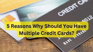 5 Reasons Why Should You Have Multiple Credit Cards?