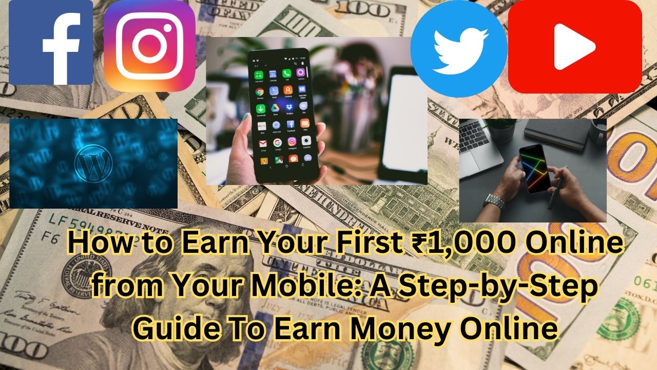 How to Earn Your First ₹1,000 Online from Your Mobile: A Step-by-Step Guide To Earn Money Online