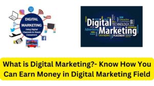 What is Digital Marketing?- Know How You Can Earn Money in Digital Marketing Field