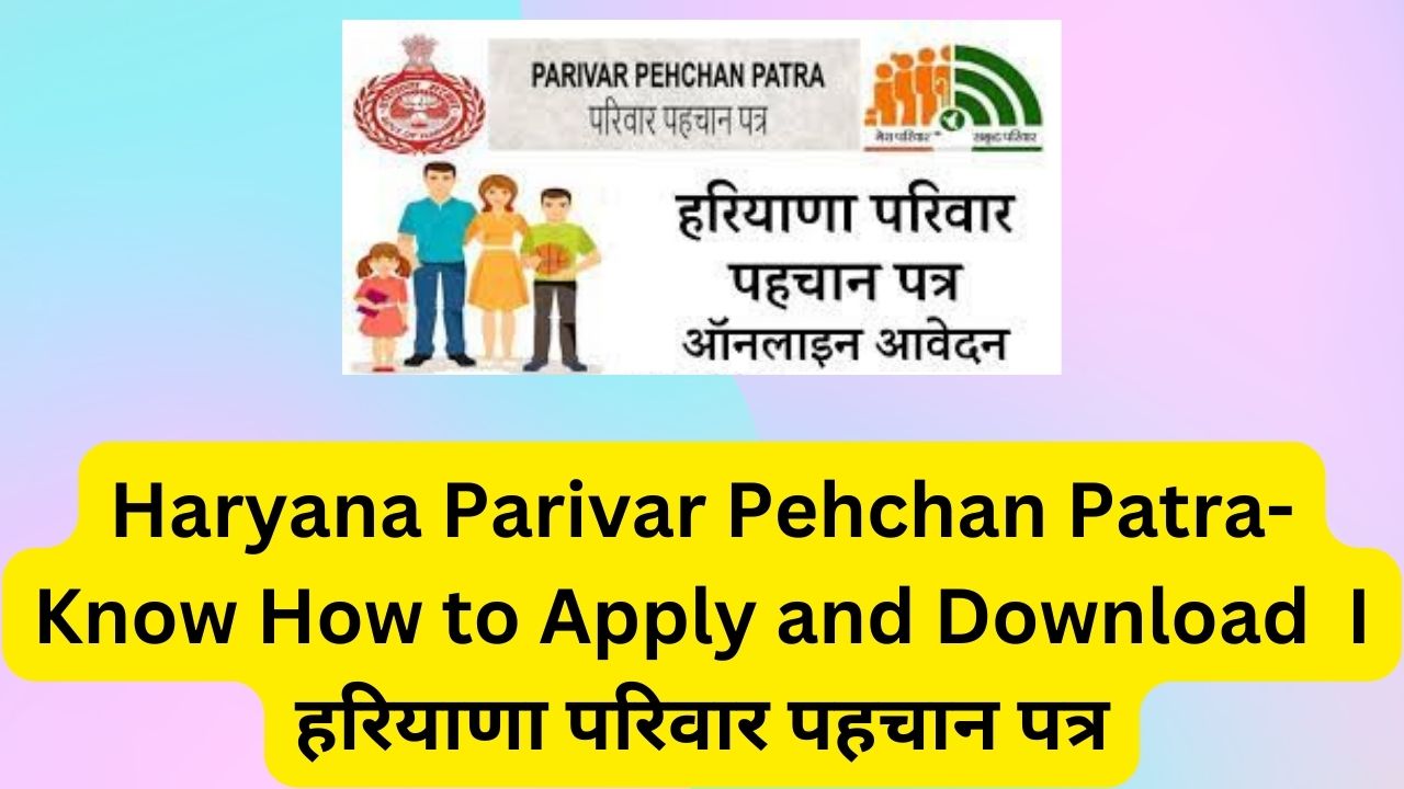 Haryana Parivar Pehchan Patra- Know How to Apply and Download I हरियाणा परिवार पहचान पत्र