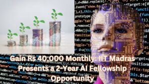 Gain Rs 40,000 Monthly: IIT Madras Presents a 2-Year AI Fellowship Opportunity