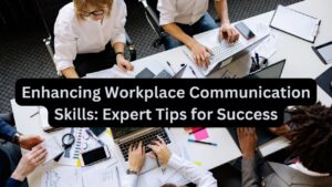 Enhancing Workplace Communication Skills: Expert Tips for Success