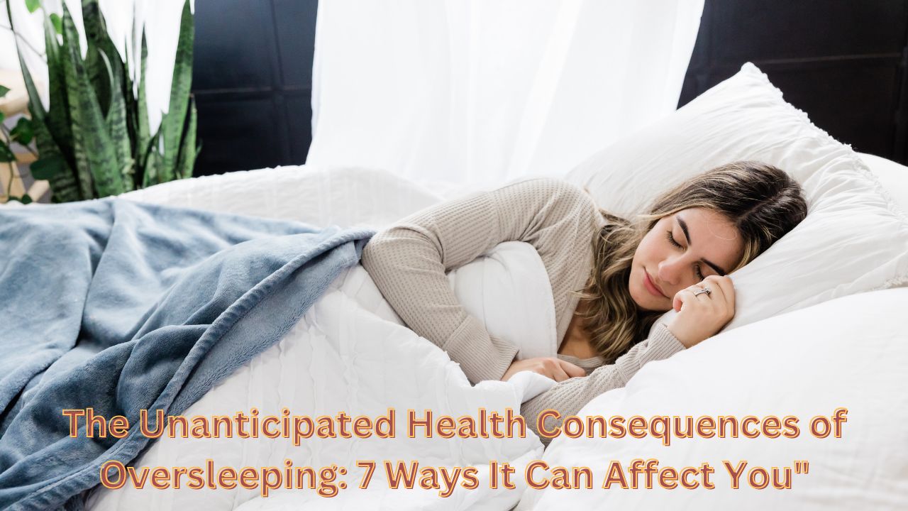 The Unanticipated Health Consequences of Oversleeping: 7 Ways It Can Affect You"