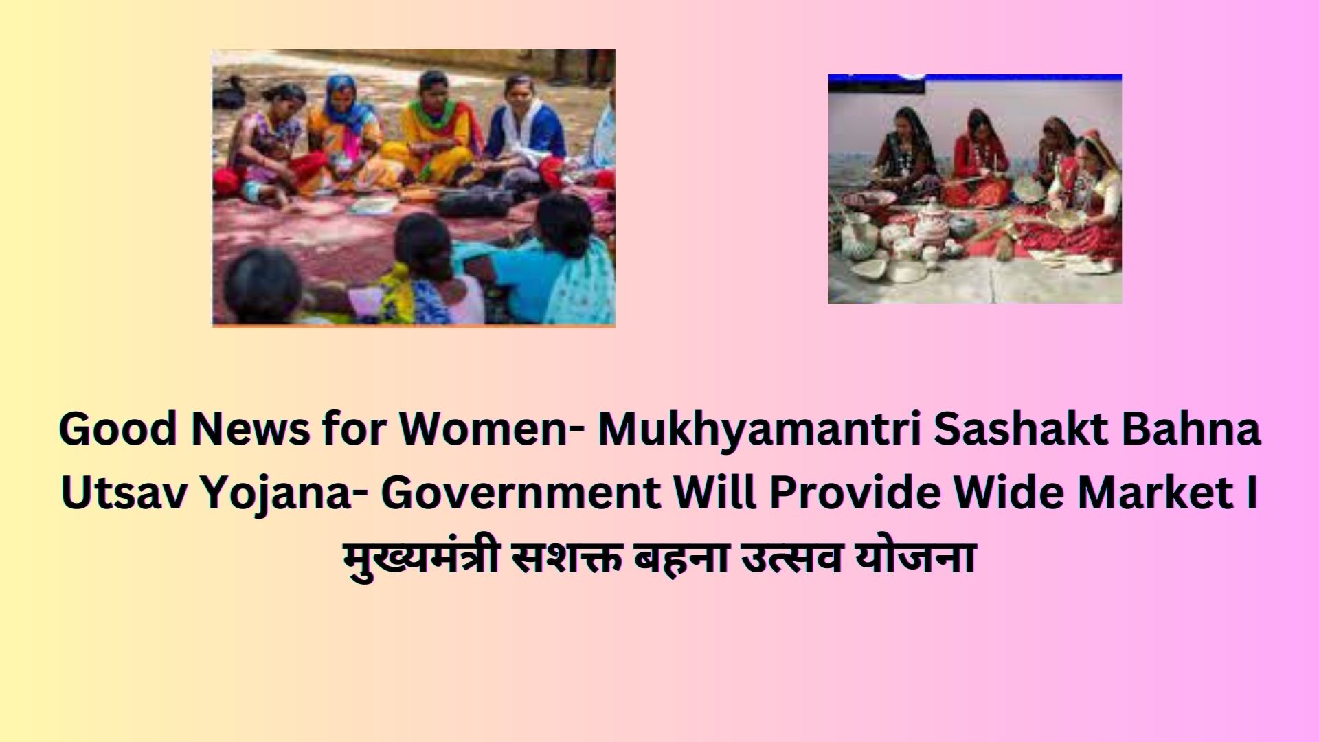 Good News for Women- Mukhyamantri Sashakt Bahna Utsav Yojana- Government Will Provide Wide Market I मुख्यमंत्री सशक्त बहना उत्सव योजना