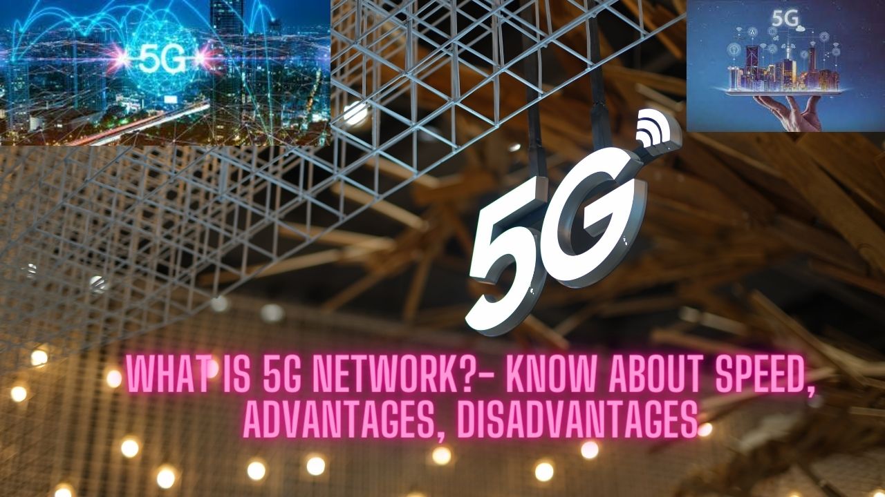 What is 5G Network?- Know About Speed, Advantages, Disadvantages