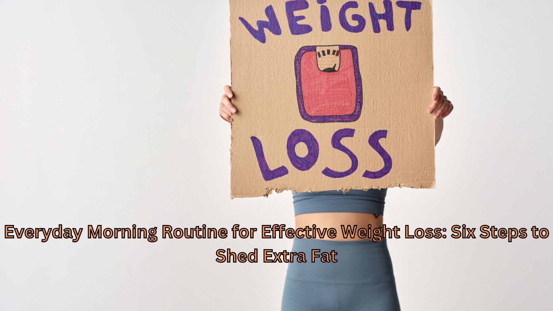 Everyday Morning Routine for Effective Weight Loss: Six Steps to Shed Extra Fat