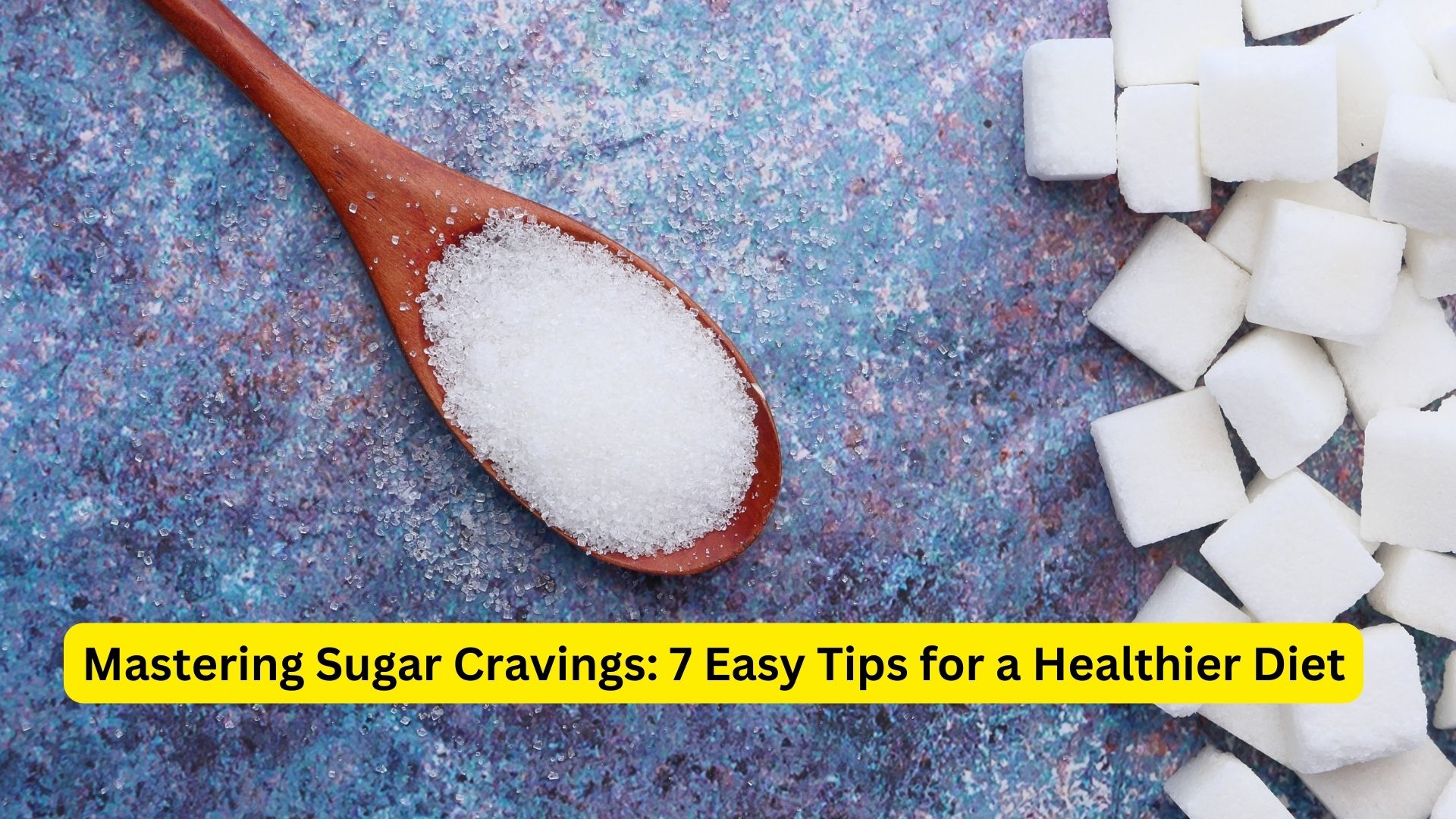 Mastering Sugar Cravings: 7 Easy Tips for a Healthier Diet