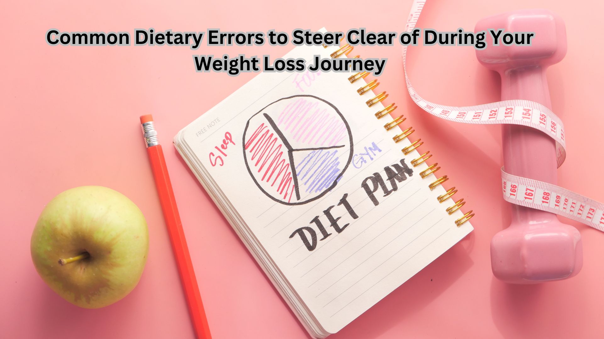 Common Dietary Errors to Steer Clear of During Your Weight Loss Journey