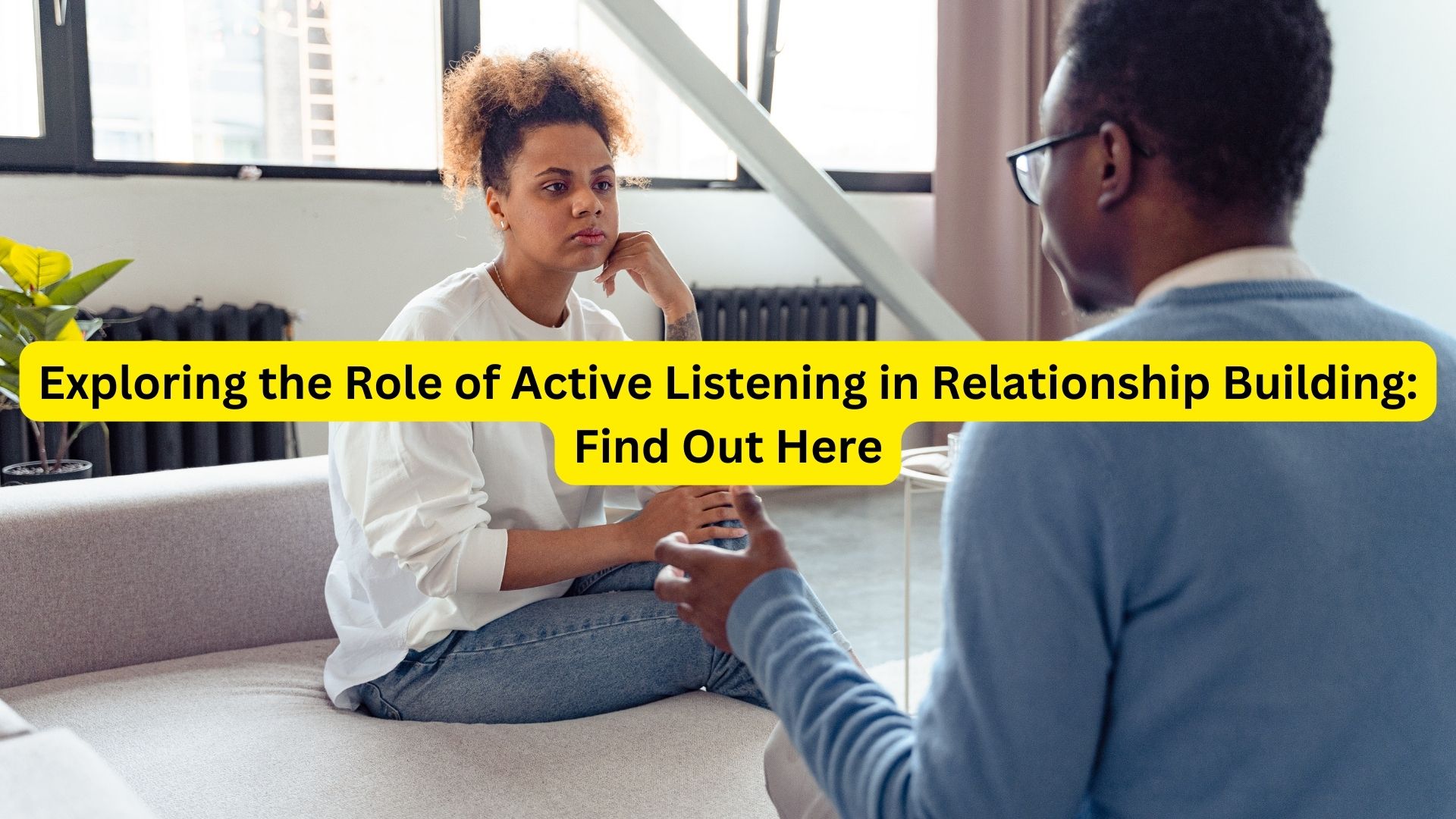 Exploring the Role of Active Listening in Relationship Building: Find Out Here