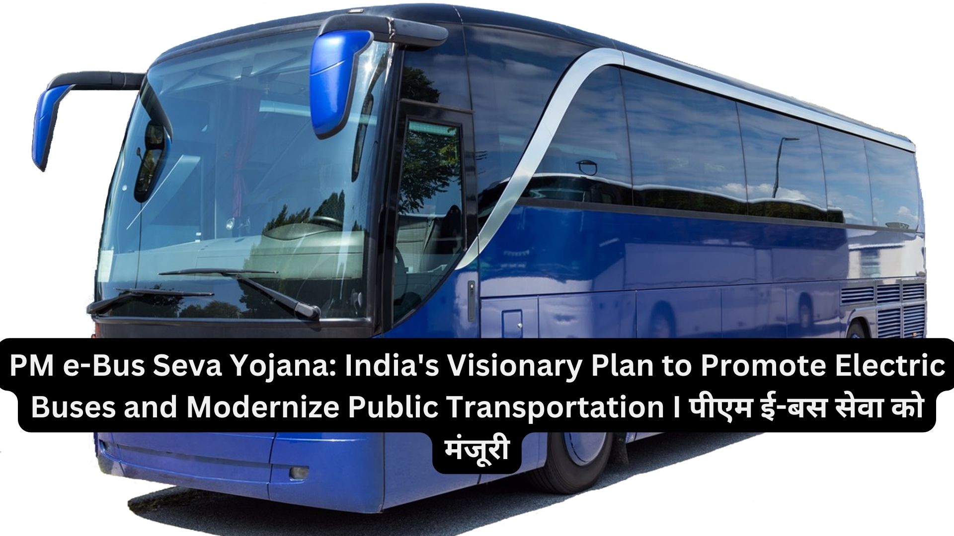 PM e-Bus Seva Yojana: India's Visionary Plan to Promote Electric Buses and Modernize Public Transportation I पीएम ई-बस सेवा को मंजूरी