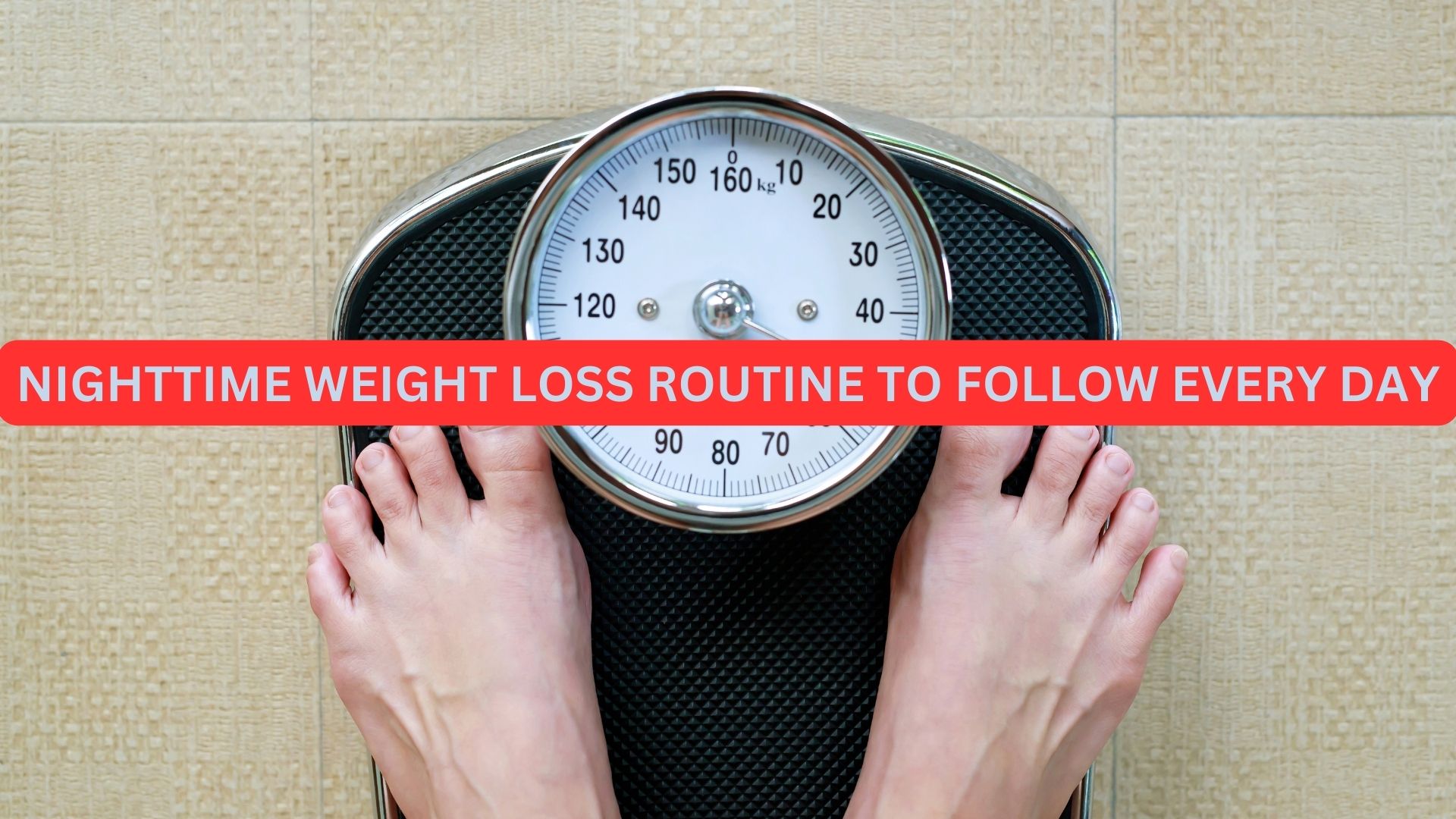 NIGHTTIME WEIGHT LOSS ROUTINE TO FOLLOW EVERY DAY