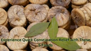 Experience Quick Constipation Relief with These 5 Foods
