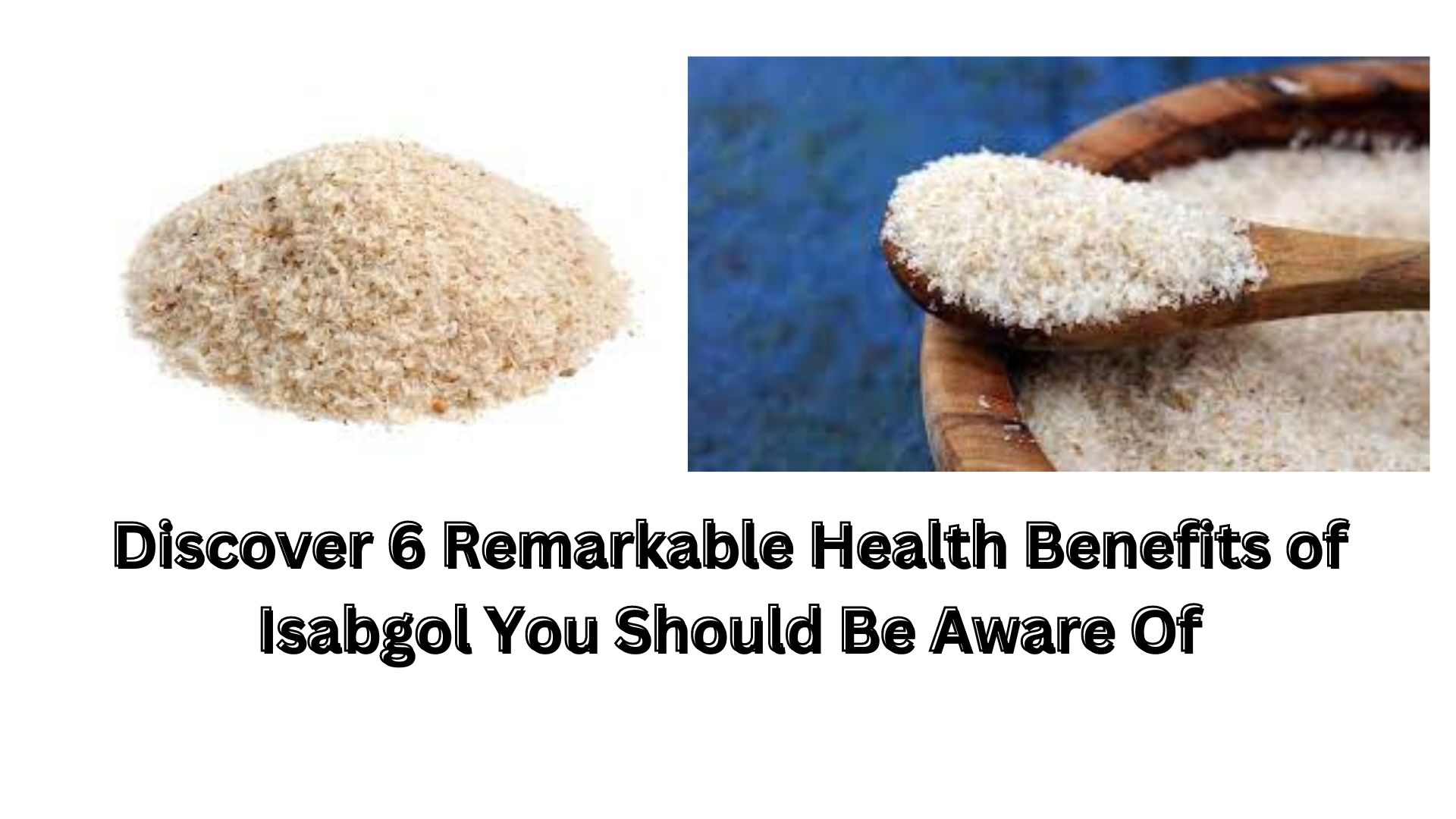 Discover 6 Remarkable Health Benefits of Isabgol You Should Be Aware Of