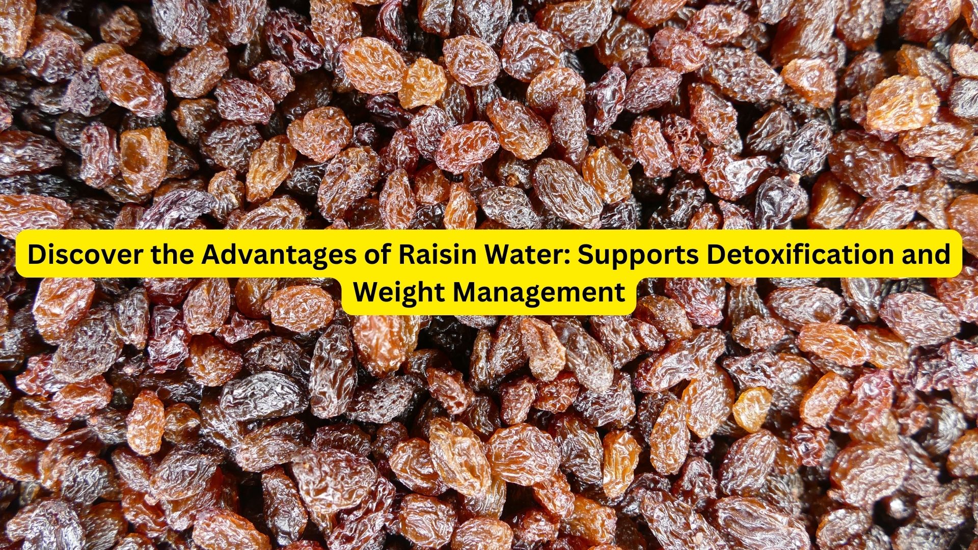 Discover the Advantages of Raisin Water: Supports Detoxification and Weight Management