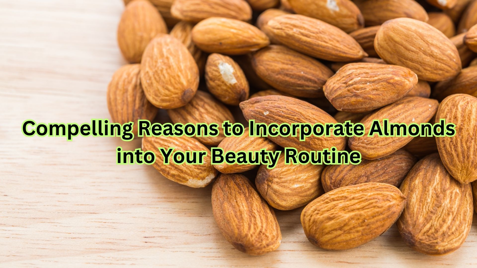 Compelling Reasons to Incorporate Almonds into Your Beauty Routine