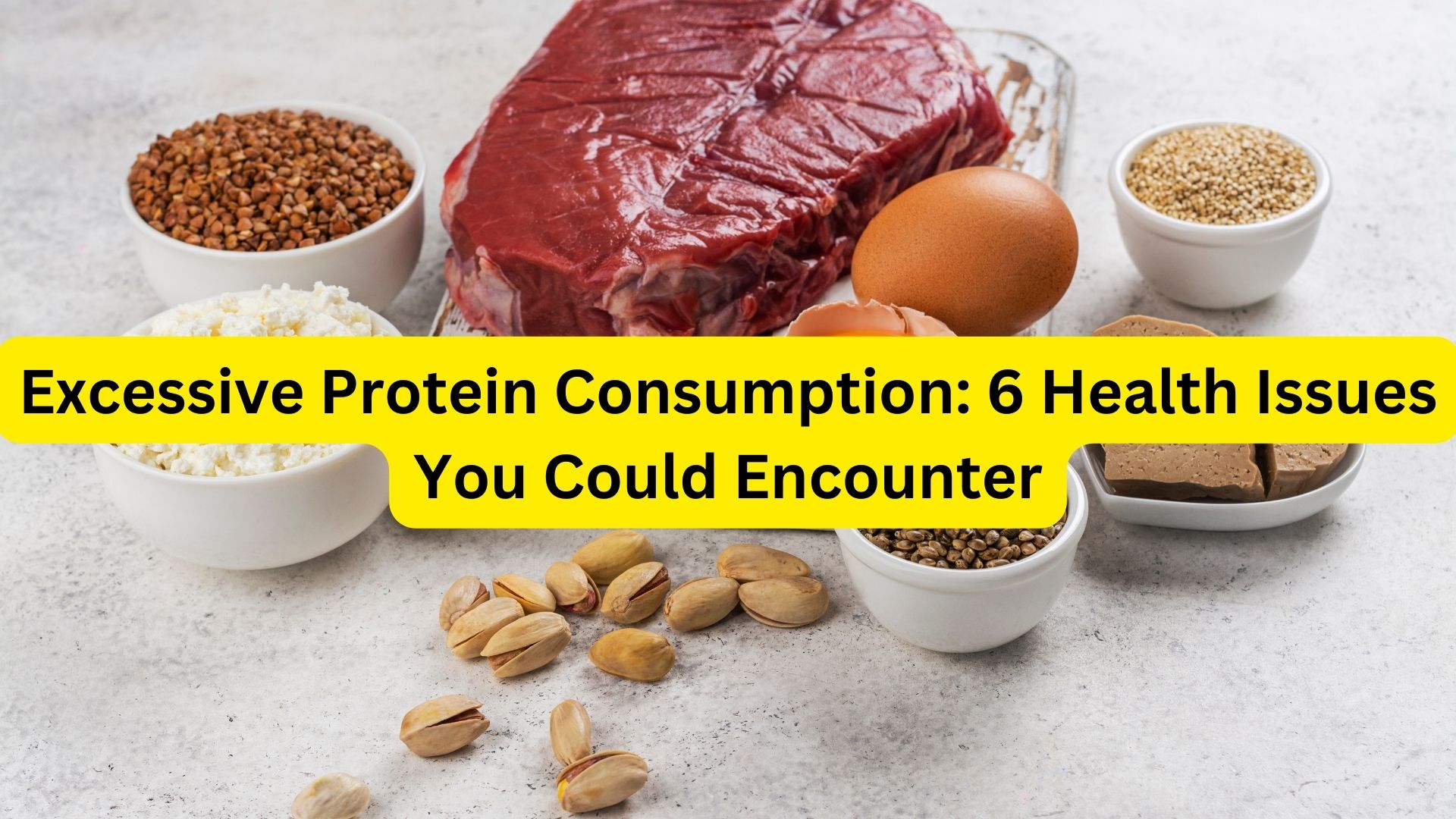 Excessive Protein Consumption: 6 Health Issues You Could Encounter