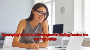 Revamping Your 9 to 5: Strategies for Finding Passion in a Job You Dislike