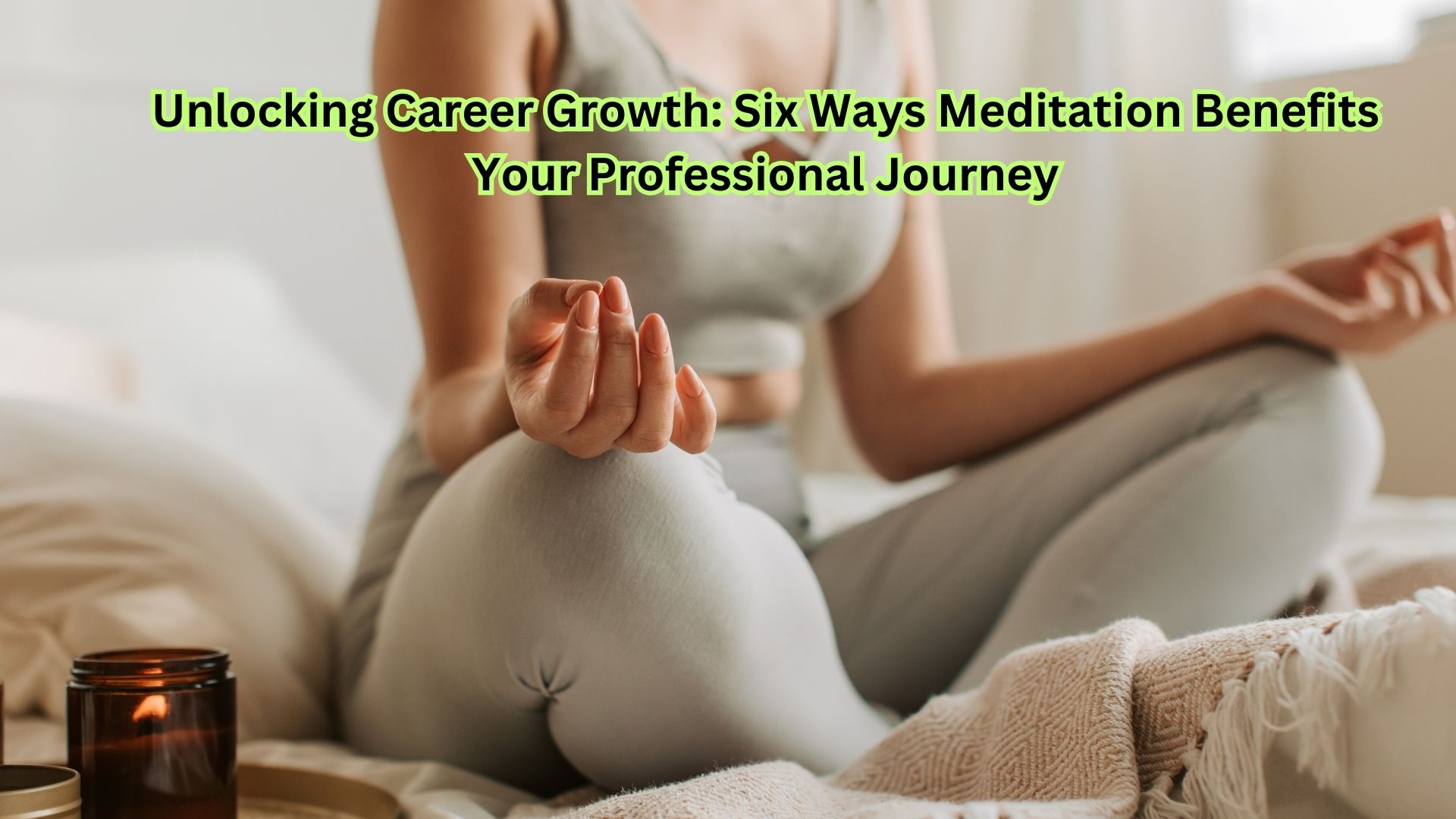 Unlocking Career Growth: Six Ways Meditation Benefits Your Professional Journey