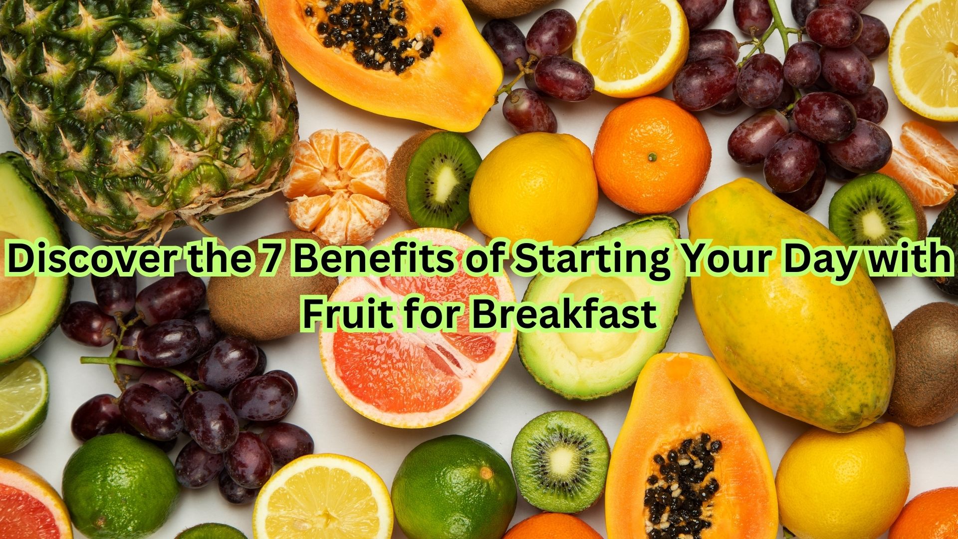 Discover the 7 Benefits of Starting Your Day with Fruit for Breakfast