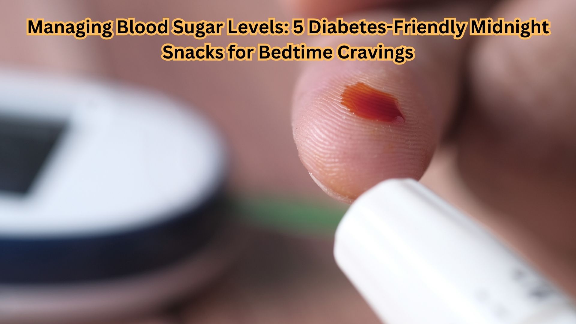 Managing Blood Sugar Levels: 5 Diabetes-Friendly Midnight Snacks for Bedtime Cravings