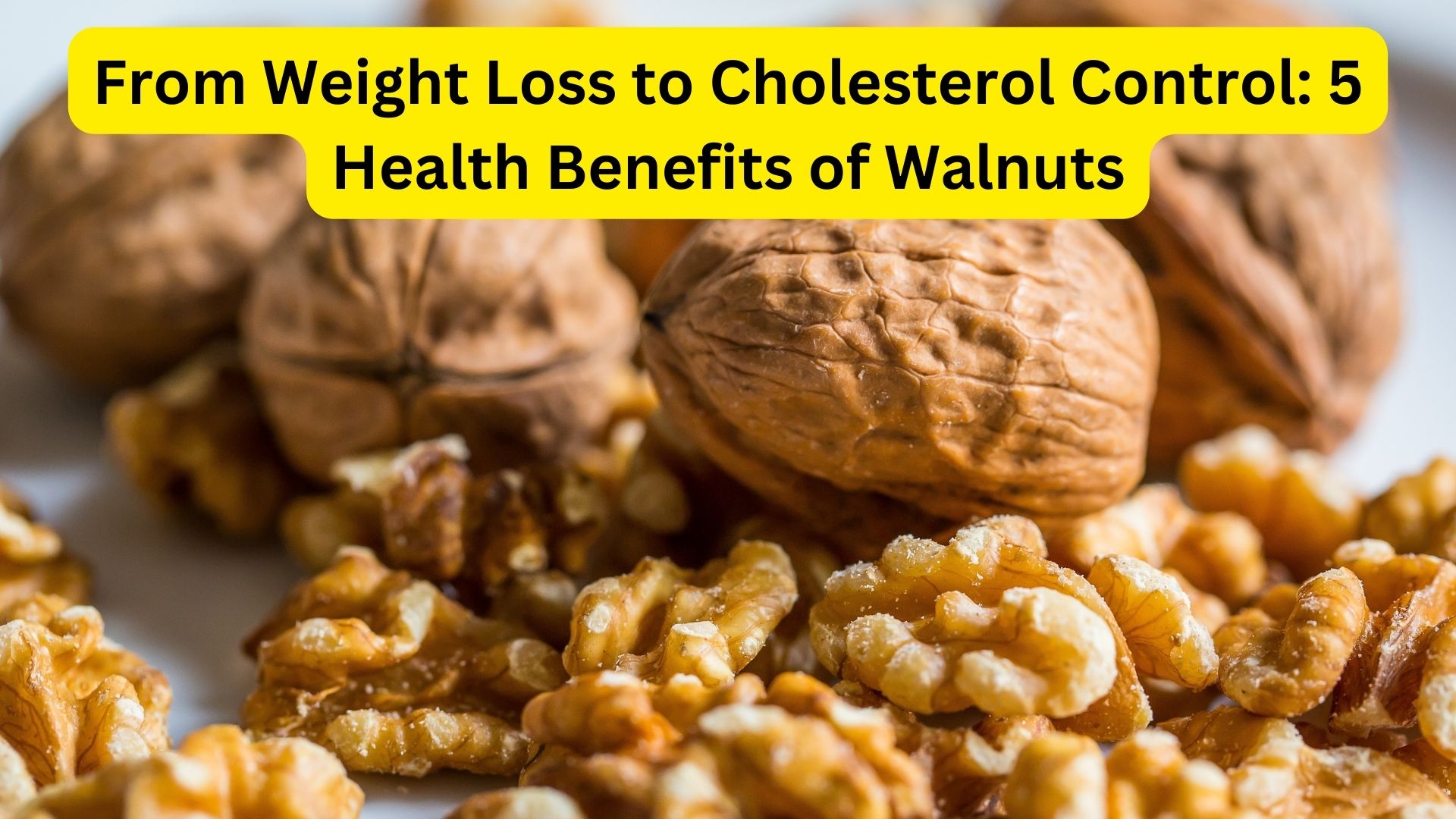 From Weight Loss to Cholesterol Control: 5 Health Benefits of Walnuts