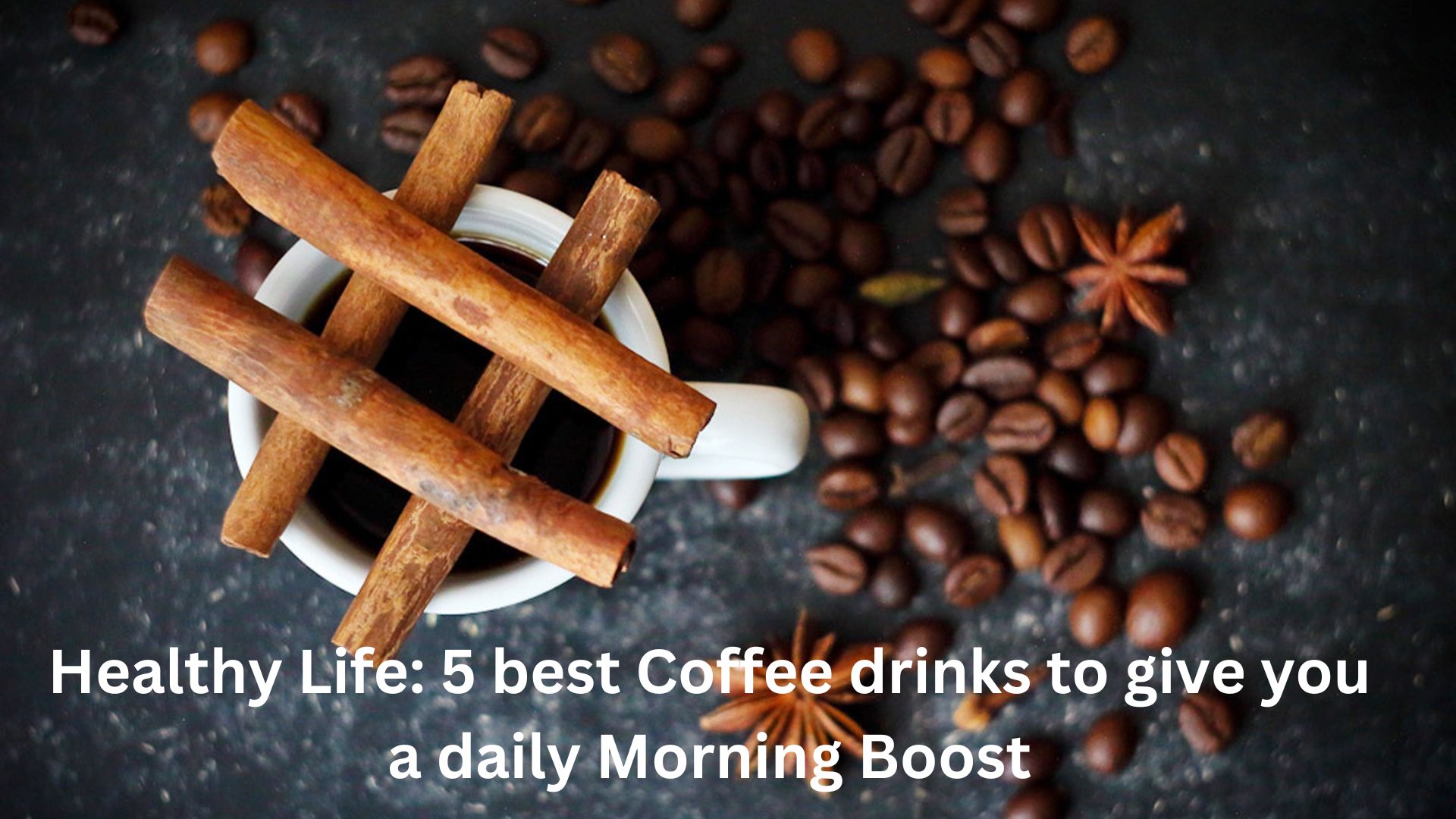 Healthy Life: 5 best Coffee drinks to give you a daily Morning Boost