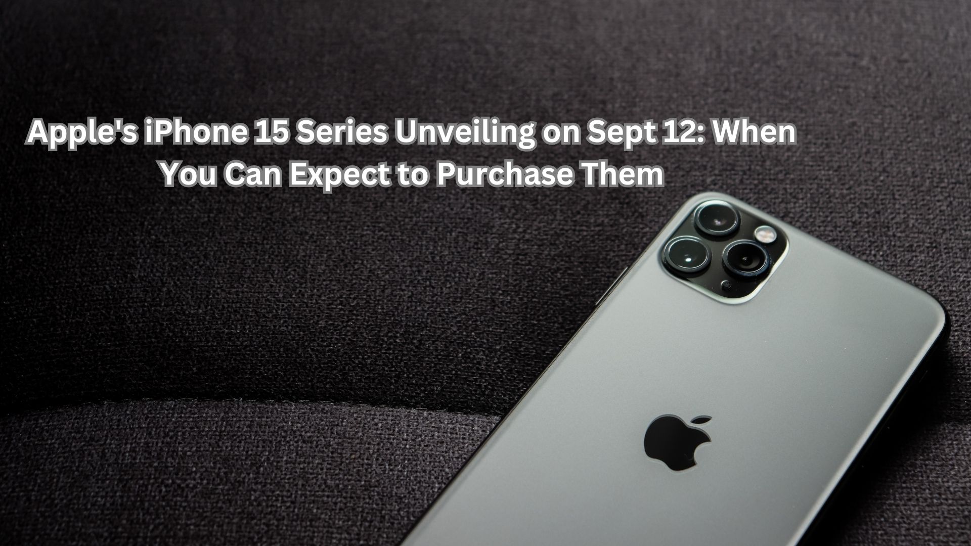 Apple's iPhone 15 Series Unveiling on Sept 12: When You Can Expect to Purchase Them