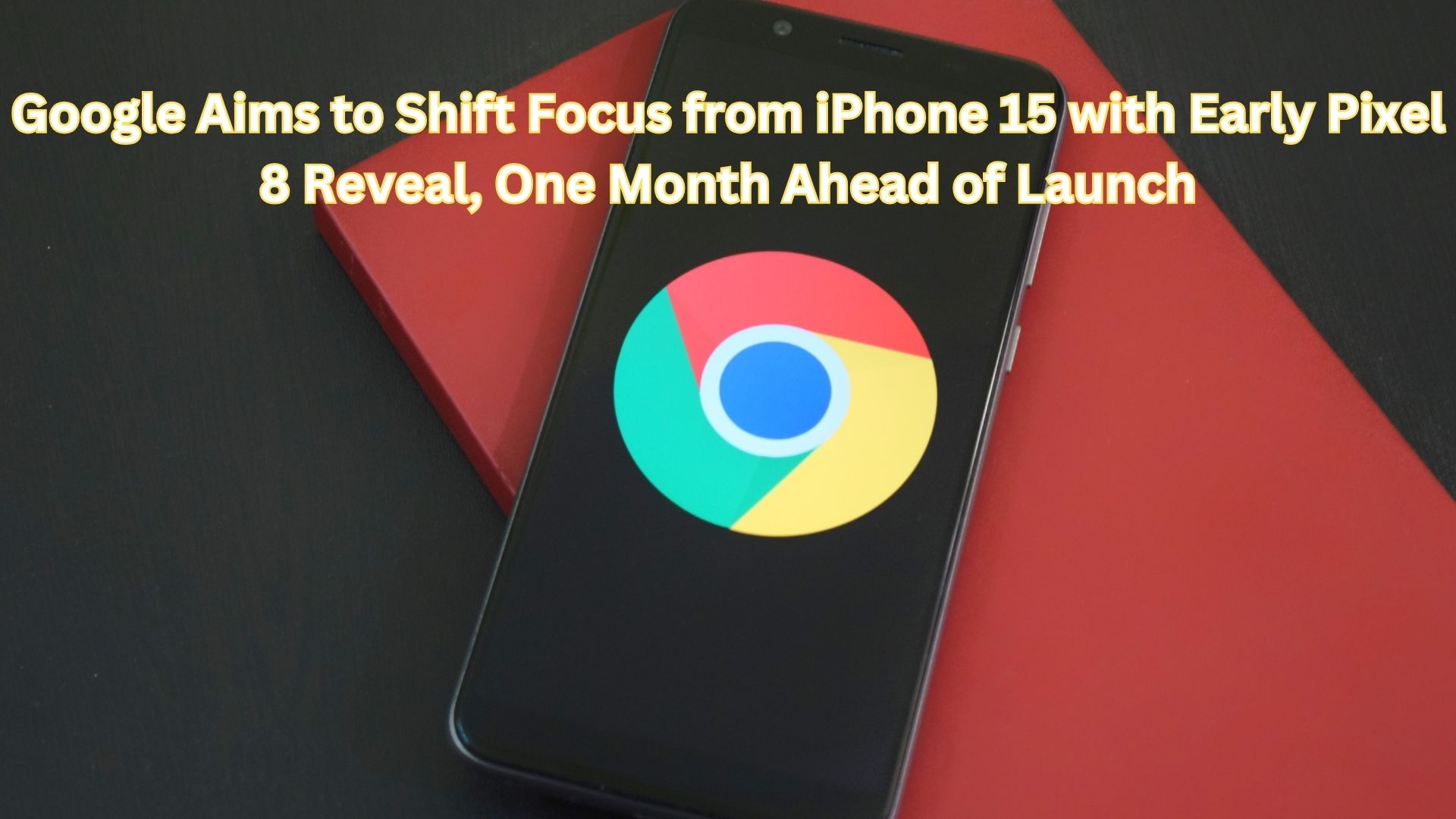 Google Aims to Shift Focus from iPhone 15 with Early Pixel 8 Reveal, One Month Ahead of Launch
