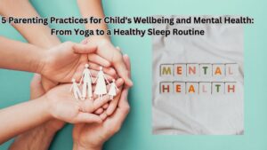 5 Parenting Practices for Child's Wellbeing and Mental Health: From Yoga to a Healthy Sleep Routine