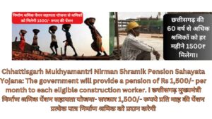 Chhattisgarh Mukhyamantri Nirman Shramik Pension Sahayata Yojana: The government will provide a pension of Rs 1,500/- per month to each eligible construction worker. I छत्तीसगढ़ मुख्यमंत्री निर्माण श्रमिक पेंशन सहायता योजना- सरकार 1,500/- रूपये प्रति माह की पेंशन प्रत्येक पात्र निर्माण श्रमिक को प्रदान करेगी