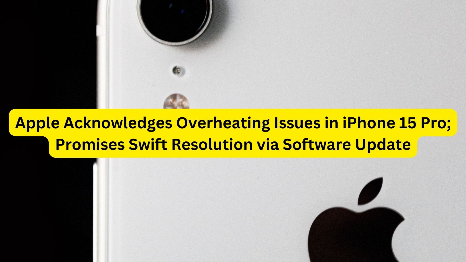 Apple Acknowledges Overheating Issues in iPhone 15 Pro; Promises Swift Resolution via Software Update