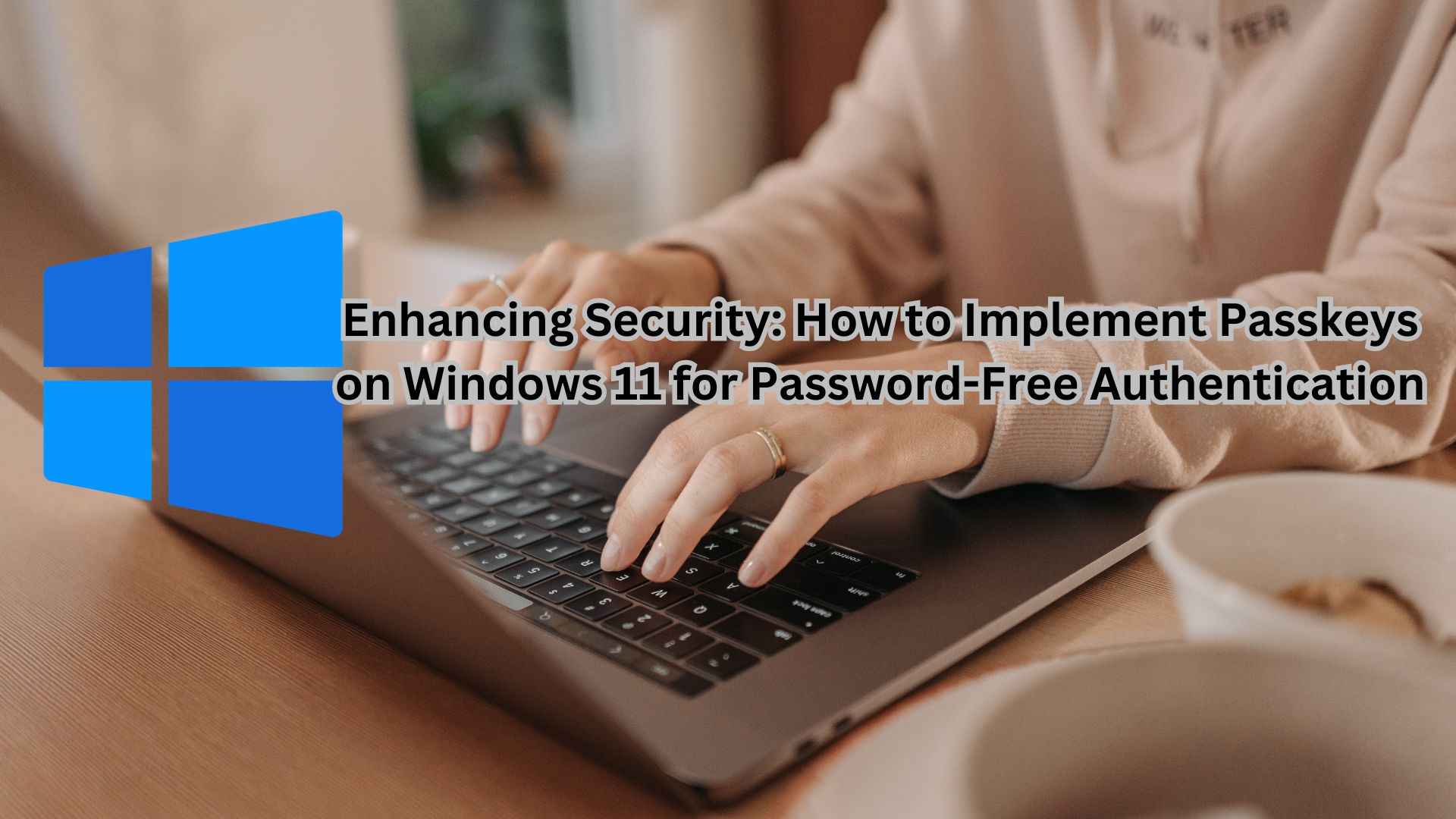 Enhancing Security: How to Implement Passkeys on Windows 11 for Password-Free Authentication