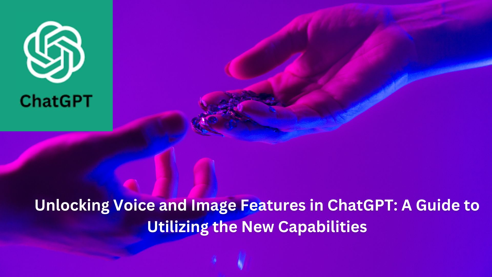 Unlocking Voice and Image Features in ChatGPT: A Guide to Utilizing the New Capabilities