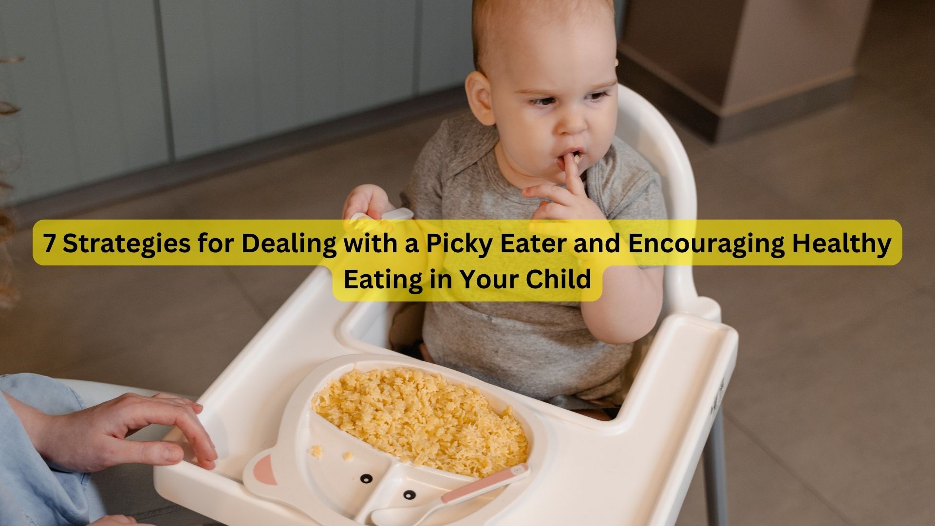7 Strategies for Dealing with a Picky Eater and Encouraging Healthy Eating in Your Child